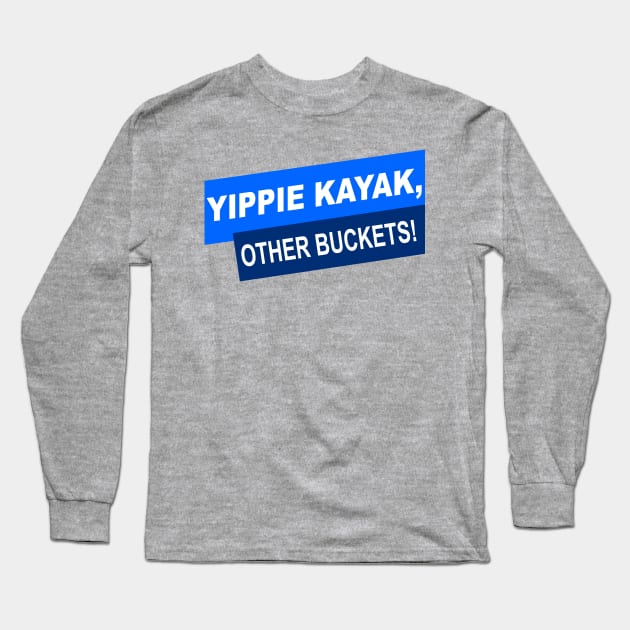 Yippie Kayak, Other Buckets! Long Sleeve T-Shirt by nickmeece